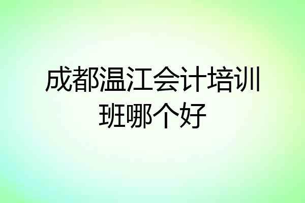 成都温江会计培训班哪个好