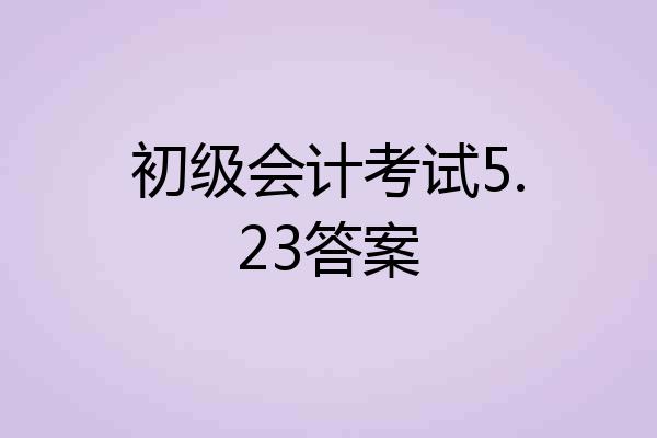 初级会计考试5.23答案