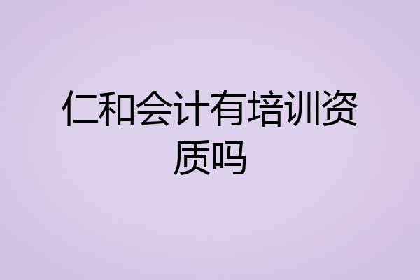 仁和会计有培训资质吗