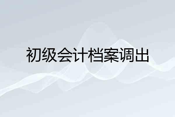 初级会计档案调出