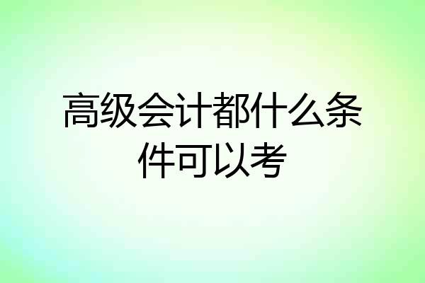 高级会计都什么条件可以考