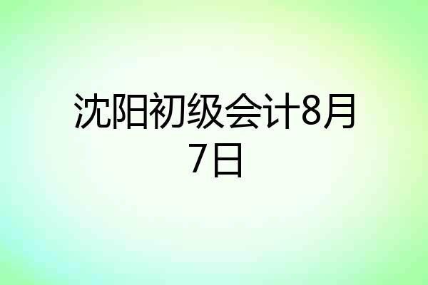沈阳初级会计8月7日