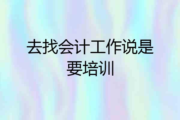 去找会计工作说是要培训
