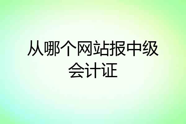 从哪个网站报中级会计证