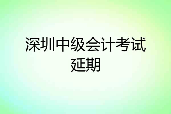 深圳中级会计考试延期