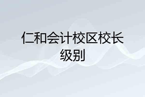 仁和会计校区校长级别