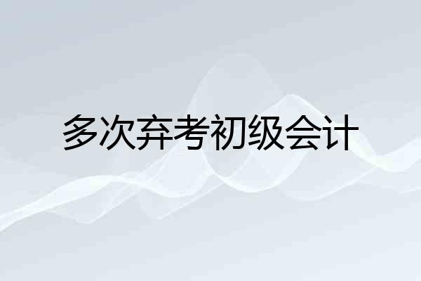 多次弃考初级会计