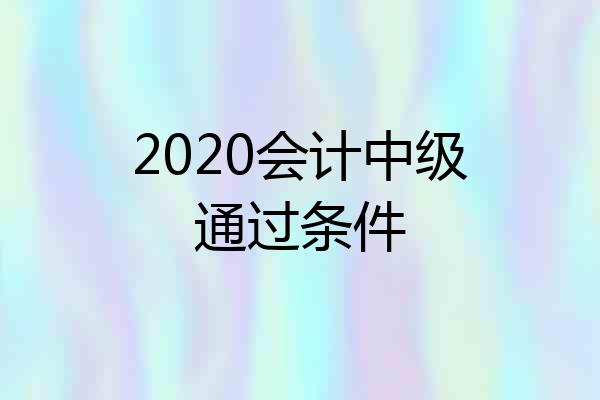 2020会计中级通过条件
