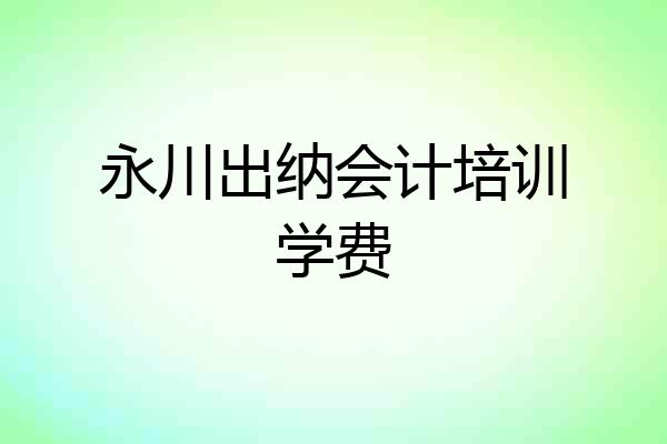 永川出纳会计培训学费