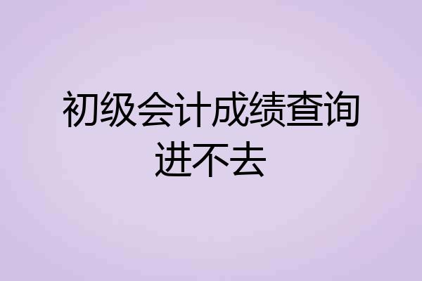 初级会计成绩查询进不去