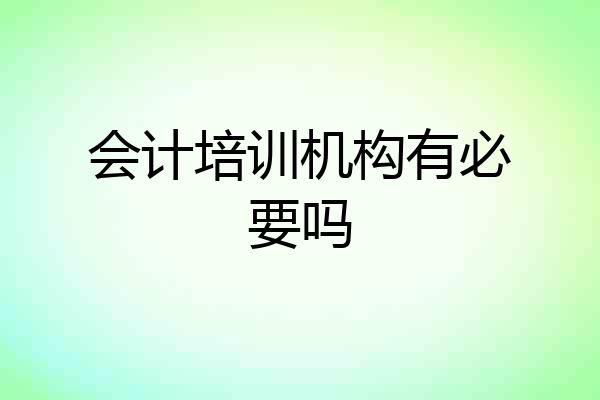会计培训机构有必要吗