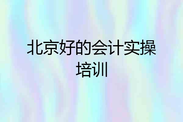 北京好的会计实操培训