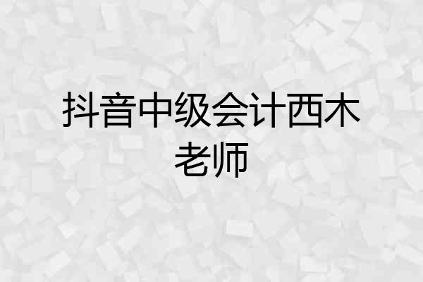 抖音中级会计西木老师