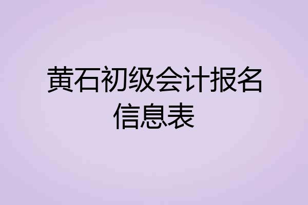 黄石初级会计报名信息表