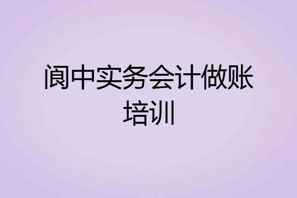 阆中实务会计做账培训
