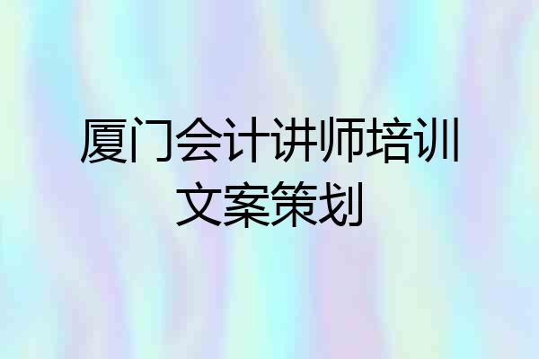 厦门会计讲师培训文案策划