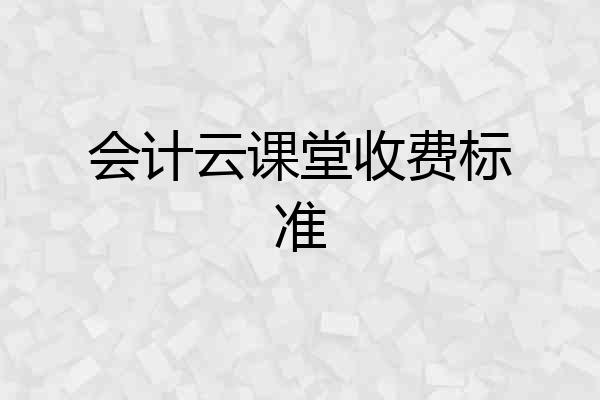 会计云课堂收费标准