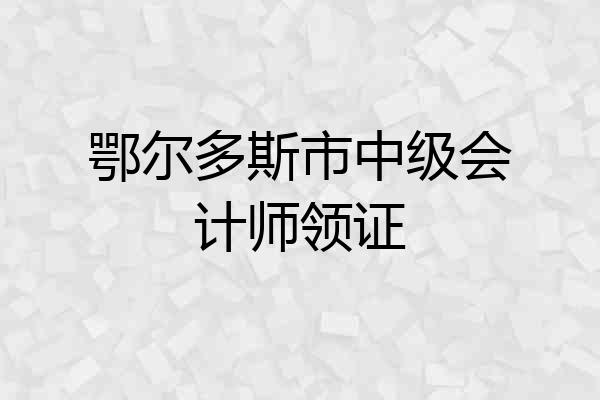 鄂尔多斯市中级会计师领证