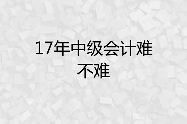 17年中级会计难不难