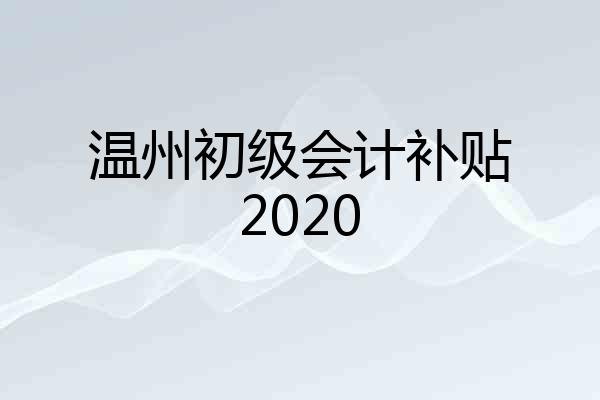 温州初级会计补贴2020