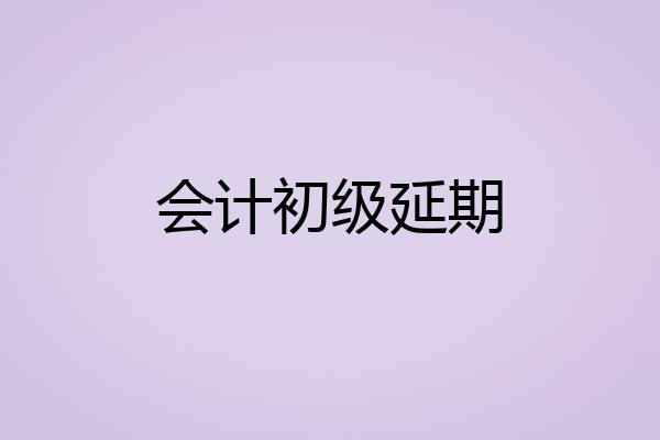 会计初级延期