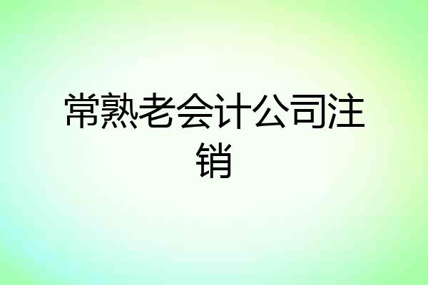 常熟老会计公司注销