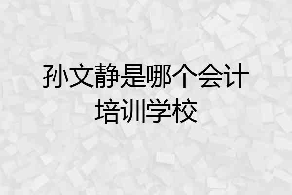 孙文静是哪个会计培训学校