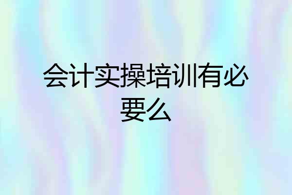 会计实操培训有必要么