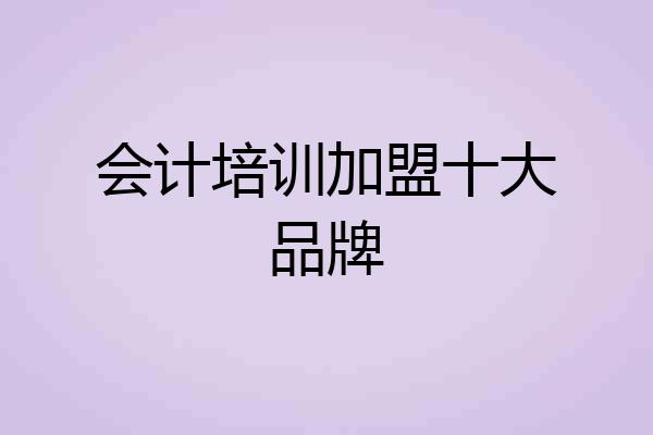 会计培训加盟十大品牌