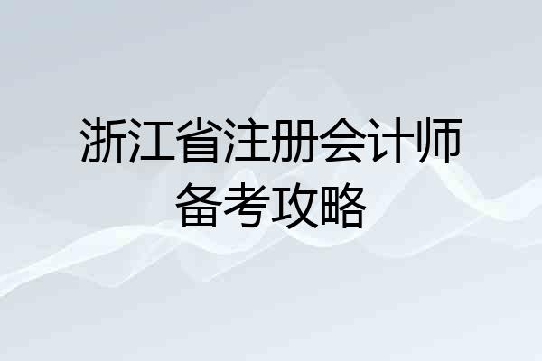 浙江省注册会计师备考攻略
