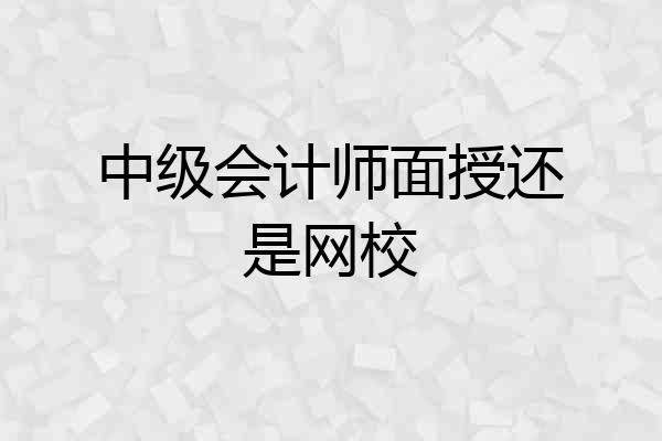 中级会计师面授还是网校