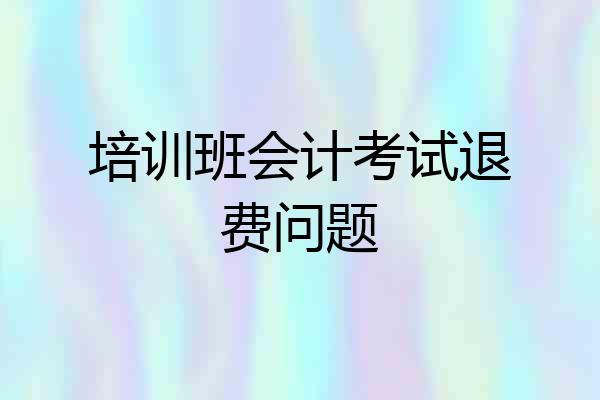 培训班会计考试退费问题
