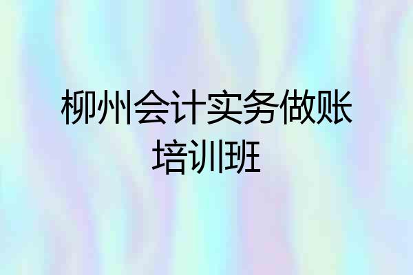 柳州会计实务做账培训班
