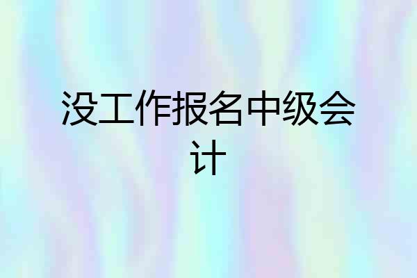 没工作报名中级会计