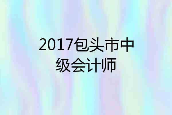 2017包头市中级会计师