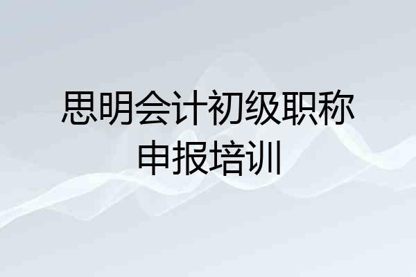 思明会计初级职称申报培训