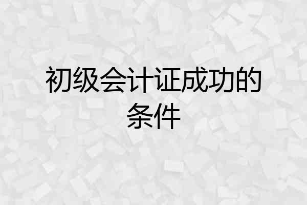 初级会计证成功的条件