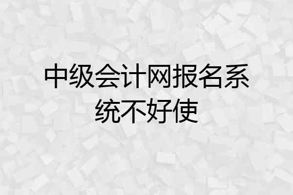 中级会计网报名系统不好使