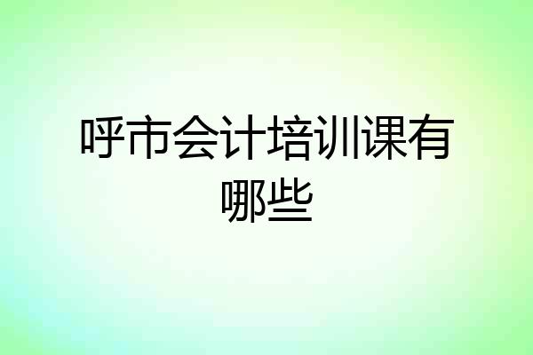呼市会计培训课有哪些