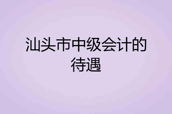 汕头市中级会计的待遇
