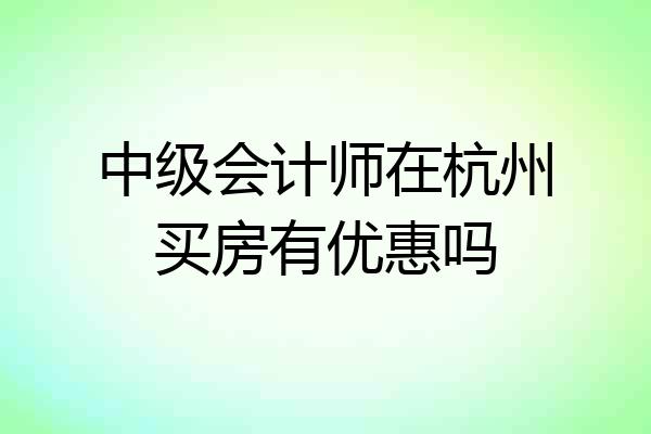 中级会计师在杭州买房有优惠吗