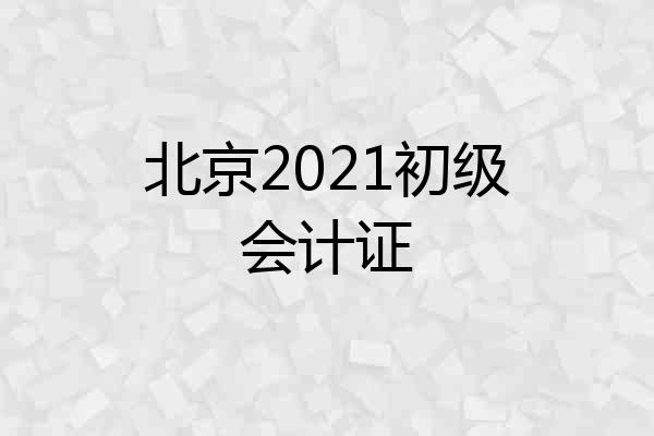 北京2021初级会计证