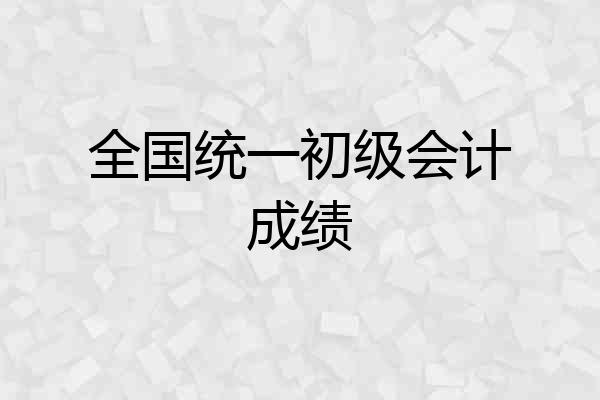 全国统一初级会计成绩