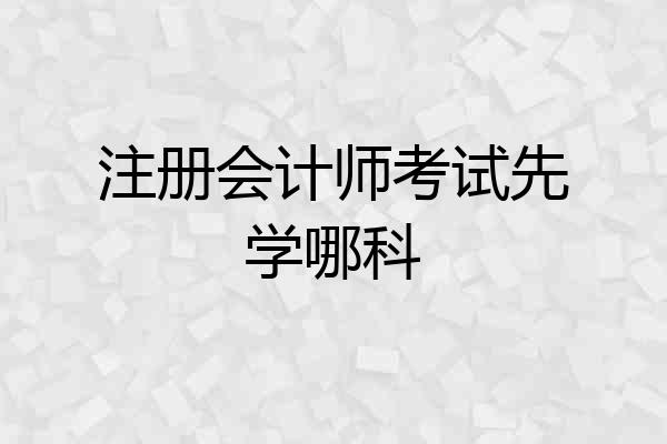 注册会计师考试先学哪科