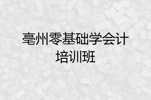 亳州零基础学会计培训班