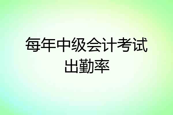 每年中级会计考试出勤率