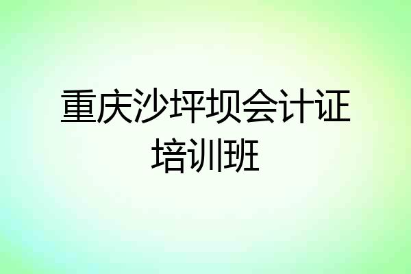 重庆沙坪坝会计证培训班