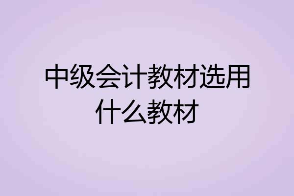 中级会计教材选用什么教材