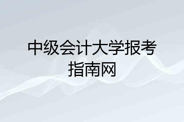 中级会计大学报考指南网