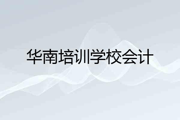 华南培训学校会计